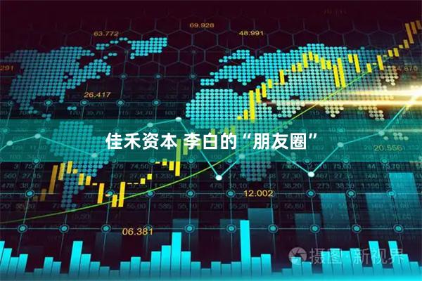 佳禾资本 李白的“朋友圈”
